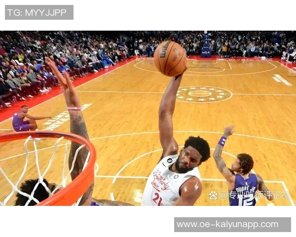 恩比德近期状态火热圆满展现内线统治力场均32分助球队连胜